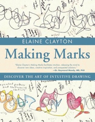 Making Marks: Discover the Art of Intuitive Drawing by Elaine Clayton: New