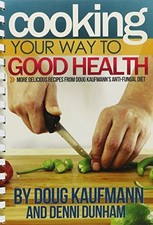 COOKING YOUR WAY TO GOOD HEALTH: MORE DELICIOUS RECIPES By Doug Kaufmann & Denni