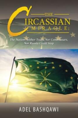 The Circassian Miracle: : The Nation Neither Tsars, nor Commissars, nor Rus...