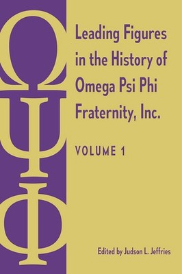 Leading Figures in the History of Omega Psi Phi Fraternity, Inc.: Volume 1 by Ju