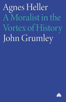 Agnes Heller A Moralist In The Vortex Of History John Grumley Taschenbuch 2004