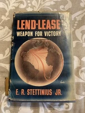 LEND-LEASE Weapons for Victory by Edward R. Stettinius, Jr   1944