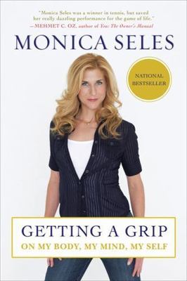 Getting a Grip: On My Body, My Mind, My Self by Seles, Monica, Good Book