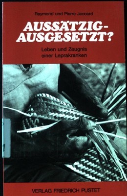 Aussätzig - ausgesetzt? : Leben u. Zeugnis e. Leprakranken. Jaccard, Raymond und