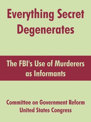 Everything Secret Degenerates | The FBI's Use of Murderers as Informants | Buch