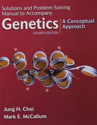 Solutions and Problem Solving Manual to Accompany Genetics: A Conceptual App...