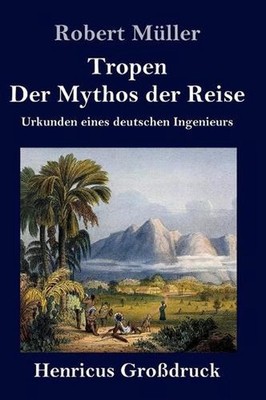 Tropen. Der Mythos der Reise (Grodruck): Urkunden eines deutschen Ingenieurs by 