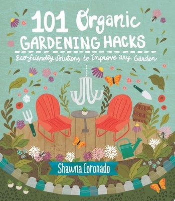 101 Organic Gardening Hacks: Eco-friendly Solutions to Improve Any Garden, Coron