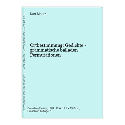 Ortbestimmung: Gedichte - grammatische balladen - Permutationen Mautz, Kurt: