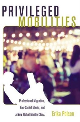 Privileged Mobilities: Professional Migration, Geo-Social Media, And A New ...