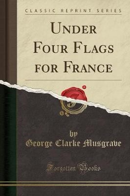 Under Four Flags for France (Classic Reprint), Geo