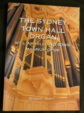 The Sydney Town Hall Organ    William Hill and Son's Magnum Opus