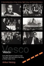Vesco : From Wall Street to Castro's Cuba; the Rise, Fall, and Ex