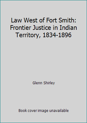 Law West of Fort Smith: Frontier Justice in Indian Territory, 1834-1896