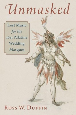 Unmasked: Lost Music for the 1613 Palatine Wedding Masques by Ross W. Duffin Har