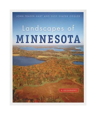 Landscapes of Minnesota: A Geography, John Fraser Hart, Susy Svatek Ziegler