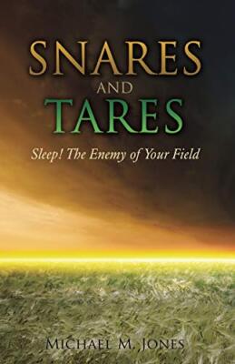 S N A R E S  AND TARES   SLEEP! THE ENEMY OF YOUR FIELD Michael M Jones        