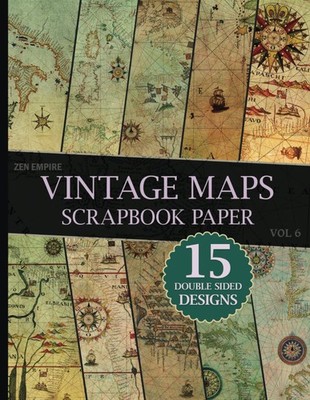 Vintage Maps Scrapbook Paper: Antique Nautical Charts for Paper Crafts, Junk Jou