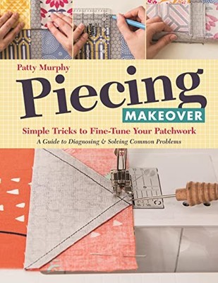 Piecing Makeover: Simple Tricks to Fi..., Murphy, Patty