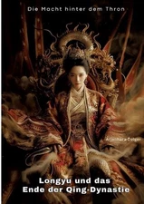 Longyu und das Ende der Qing-Dynastie: Die Macht hinter dem Thron by Arjanhara D