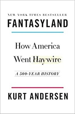 Fantasyland : How America Went Haywire: a 500-Year History Kurt A
