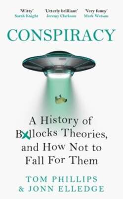 Conspiracy: A History of Boll*cks Theories, and How Not to Fall for Them: New
