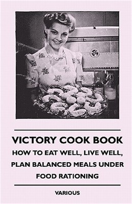Victory Cook Book - How to Eat Well, Live Well, Plan Balanced Meals Under Food R