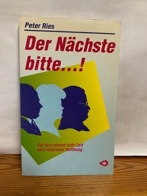 Der Nächste bitte... Ein Arzt nimmt sich Zeit und verbreitet Hoffnung Peter Ries