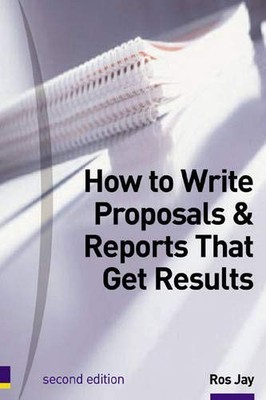 How to Write Proposals and Reports That Get Results: Master the 