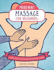 Press Here! Massage for Beginners: A Simple Route to Relaxation and Relievin...