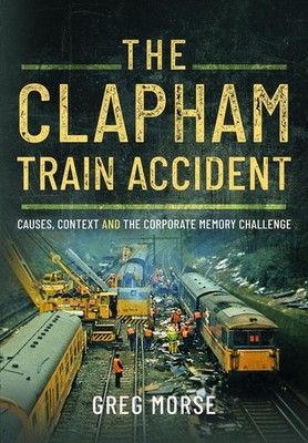 The Clapham Train Accident: Causes, Context and the Corporate Memory Challenge b