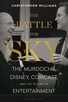 The Battle for Sky: The Murdochs, Disney, Comcast and the Futu .