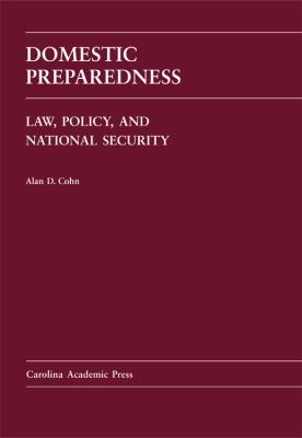Domestic Preparedness : Law, Policy, and National Security by Alan Cohn...