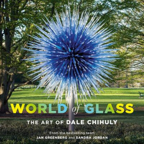 World of Glass The Art of Dale Chihuly by Jan Greenberg 9781419736810