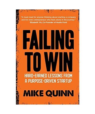 Failing To Win: Hard-earned lessons from a purpose-driven startup, Mike Quinn