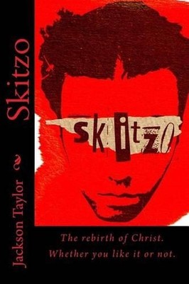 Skitzo: The rebirth of Christ. Whether you like it or not. by Jackson L. Taylor