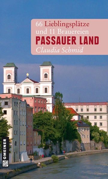 Passauer Land: 66 Lieblingsplätze und 11 Brauereien (Lieblingsplätze im GMEINER- - Schmid, Claudia