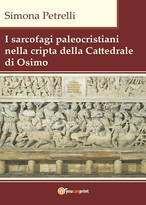 I sarcofagi paleocristiani nella cripta della Cattedrale di Osimo (S. Petrelli)