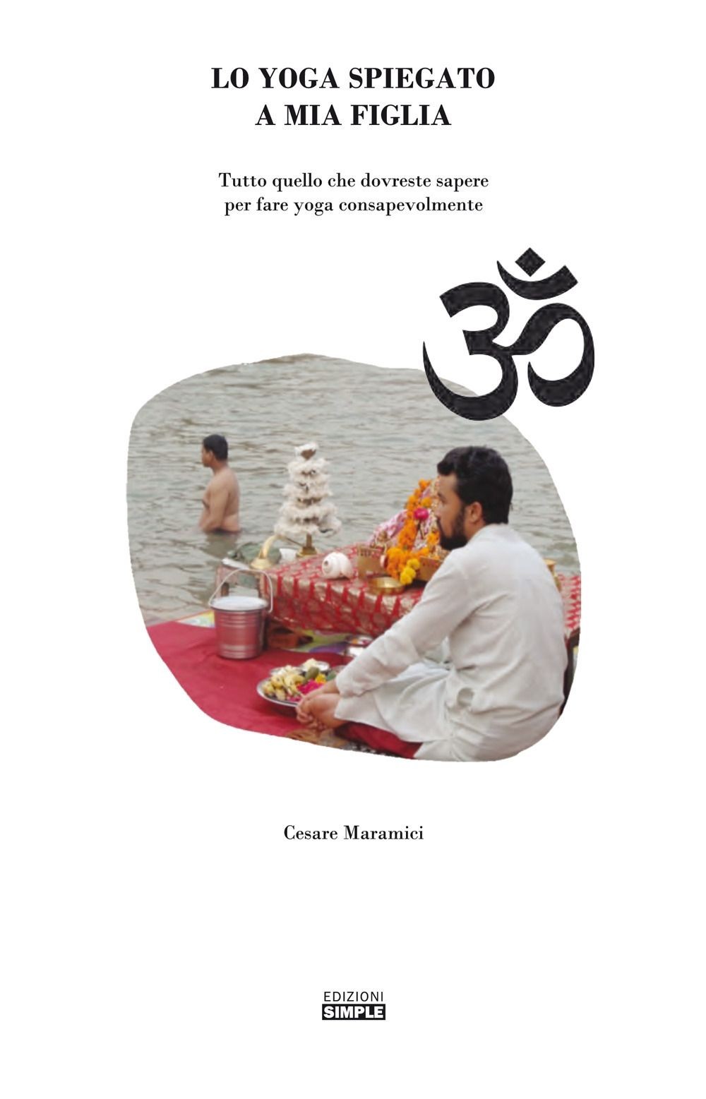 Libri Cesare Maramici - Lo Yoga Spiegato A Mia Figlia. Tutto Quello Che Dovreste