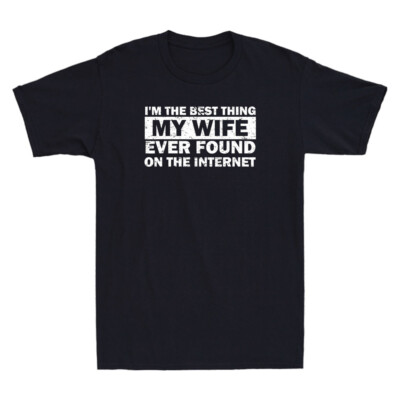 I'm The Best Thing My Wife Ever Found On The Internet Quote Gift Vintage T-Shirt