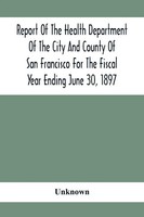 Report Of The Health Depatment Of The City And County Of San Francisco For...