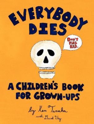 Everybody Dies: A Children's Book for Grown-ups by Ken Tanaka;  David Ury