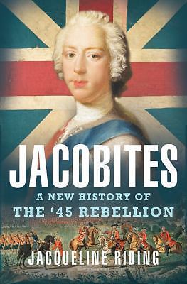 Jacobites: A New History of the '45 Rebellion, Riding, Jacqueline,