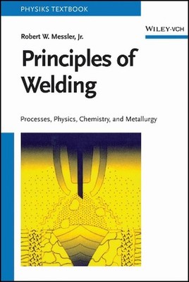 Principles of Welding: Processes, Physics, Chemistry, and Metallurgy by Robert W
