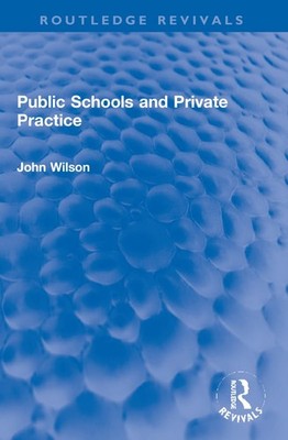 Public Schools and Private Practice (Routledge Revivals) By Wils