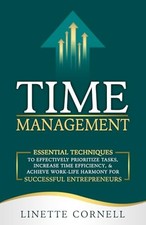 Time Management: Essential Techniques to Effectively Prioritize Tasks, Incre...