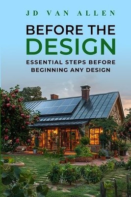 Before The Design: Essential steps before beginning any design by Jd Van Allen P