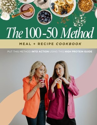 The 100-50 Method Meal + Recipe Cookbook: Put This Method Into Action Using This