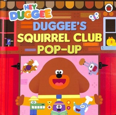 Hey Duggee: Duggee's Squirrel Club Pop-Up : A Pop-Up Book Hey Dug