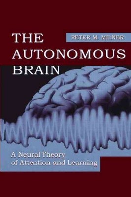 Autonomous Brain : A Neural Theory of Attention and Learning, Hardcover by Mi...